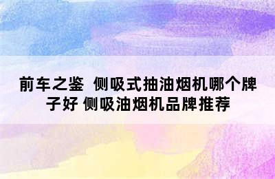 前车之鉴  侧吸式抽油烟机哪个牌子好 侧吸油烟机品牌推荐